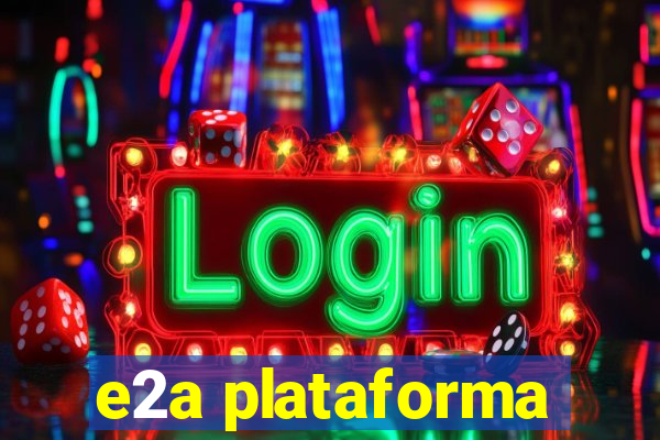 e2a plataforma